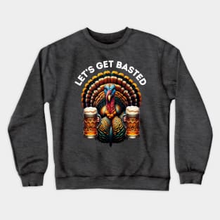 Let's Get Basted | Thanksgiving Turkey Drinking Beer Crewneck Sweatshirt